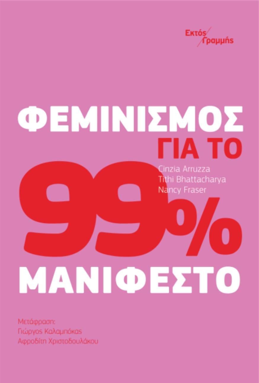 «Φεμινισμός για το 99%: Μανιφέστο» των Cinzia Arruzza, Tithi Bhattacharya και Nancy Fraser, σε μετάφραση των Γιώργου Καλαμπόκα και Αφροδίτης Χριστοδούλου από τις εκδόσεις Εκτός Γραμμής